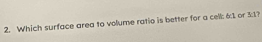 Which surface area to volume ratio is better for a cell: 6:1 or 3:1