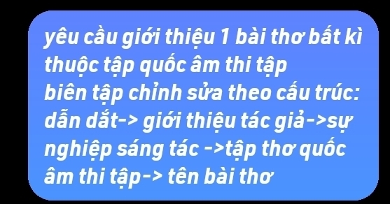 yêu cầu giới thiệu 1 bài thơ bắt kì 
thuộc tập quốc âm thi tập 
biên tập chỉnh sửa theo cầu trúc: 
dẫn dắt-> giới thiệu tác giả->sự 
nghiệp sáng tác ->tập thơ quốc 
âm thi tập-> tên bài thơ