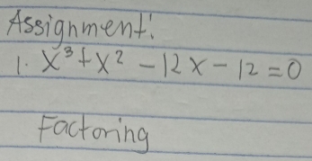 Assignment. 
1. x^3+x^2-12x-12=0
Factoring