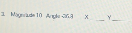 Magnitude 10 Angle -36.8 X _ Y