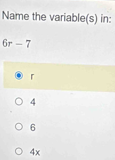 Name the variable(s) in:
6r-7
r
4
6
4x