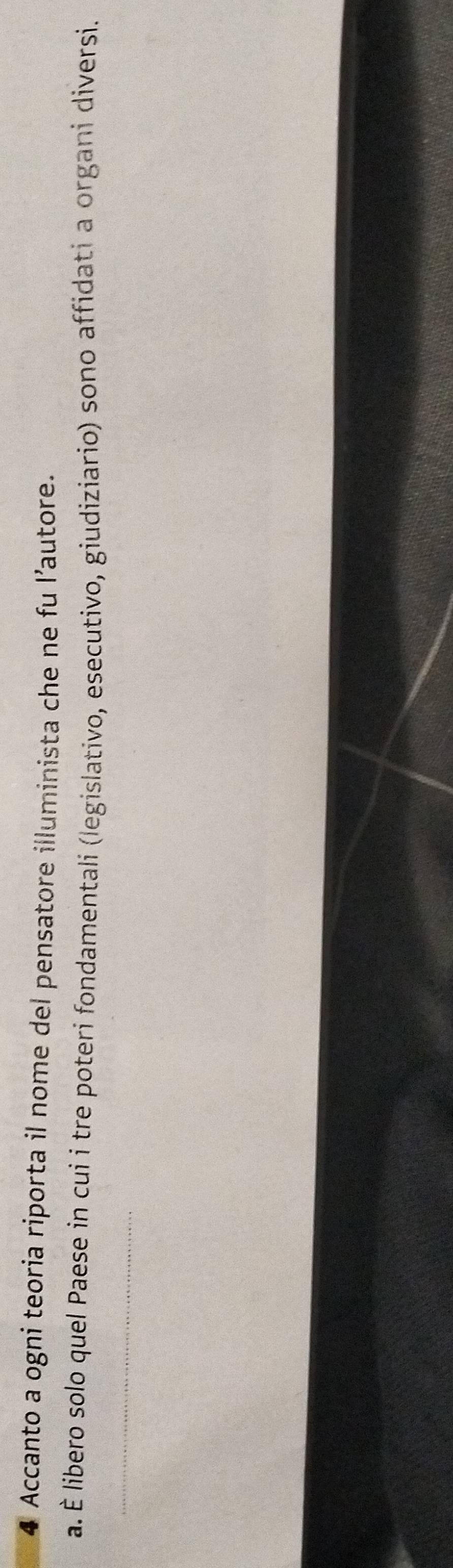 Accanto a ogni teoria riporta il nome del pensatore illuminista che ne fu l’autore.
a. È libero solo quel Paese in cui i tre poteri fondamentali (legislativo, esecutivo, giudiziario) sono affidati a organi diversi.
_