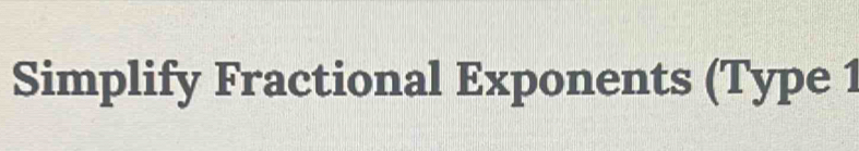 Simplify Fractional Exponents (Type 1