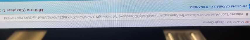 Student Test - Google Chrome 
educosoft.com/Assessments/StudentTestPaper.aspx?rm=nGkOkc9jDQDbpvbdw8i7a10HGa26gPFEC%2fki%2bu27nfX1bjZBVAOx%2fvl8ruTtsglQGlP719R2ZmY%3d 
Mr VELMA CARABALLO HERNANDEZ Midterm (Chapters 1-!