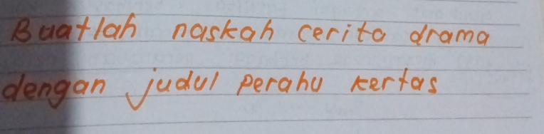 Buatlah naskah cerita drama 
dengan judal perahu cerfas