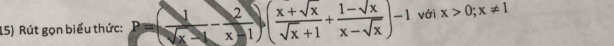 Rút gọn biểu thức: P=( 1/sqrt(x)-1 - 2/x-1 ),( (x+sqrt(x))/sqrt(x)+1 + (1-sqrt(x))/x-sqrt(x) )-1 với x>0;x!= 1