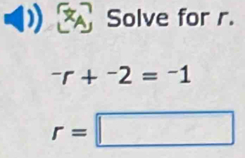 XA Solve for r.
^-r+^-2=^-1
r=□