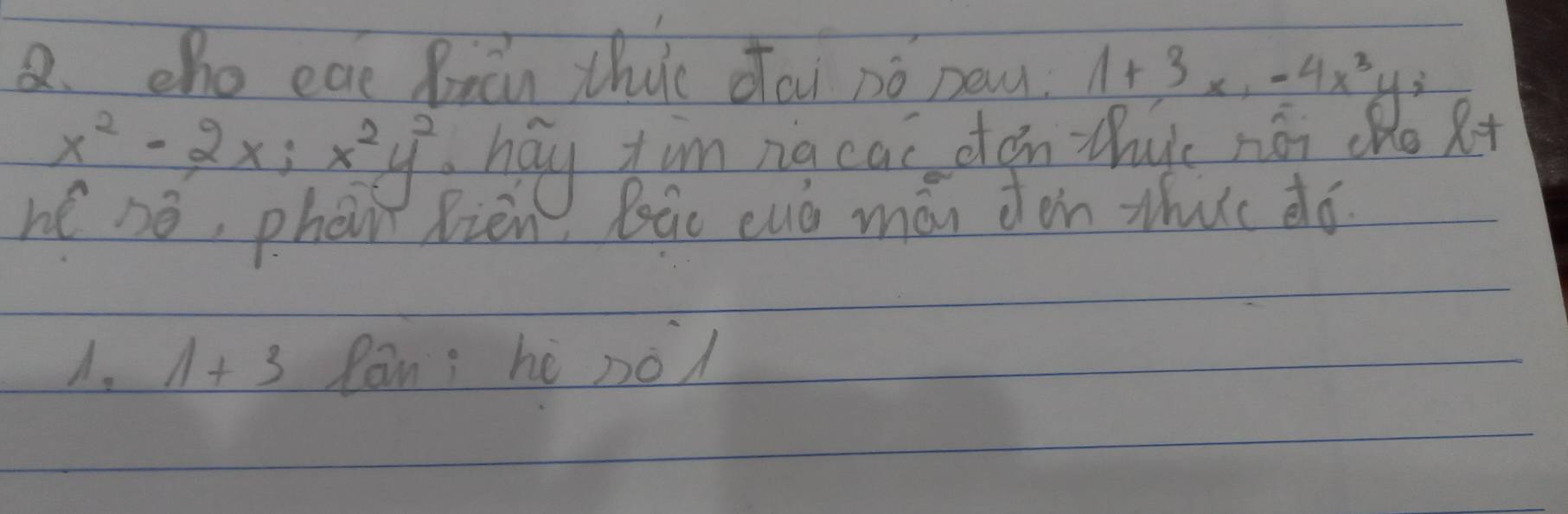 cho eat Mrán thuc dai nó paw. 1+3x, -4x^3y
x^2-2x; x^2y^2 hay tim nig ca oon thyc nói do d 
hé hò, pheinr rièn Bāo cuó mán don thuc dó.
1+3 Ran: hé nod