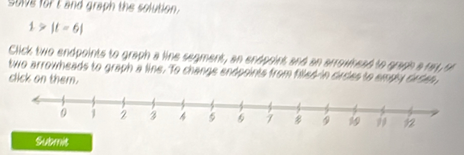 Sole for t and graph the solution.
1>|t=6|
Click two endpoints to graph a line segment, an endpoint and an arrownead to graph a rt or 
two arrowheads to graph a line. To change endpoints from filled in dirces to empy drden 
click on them. 
Submne