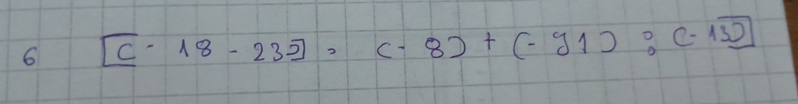6
[(-18-232],(-8)+(-91):(-13)]