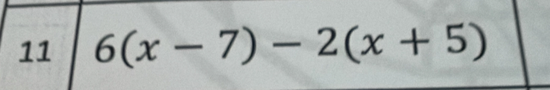 11 6(x-7)-2(x+5)