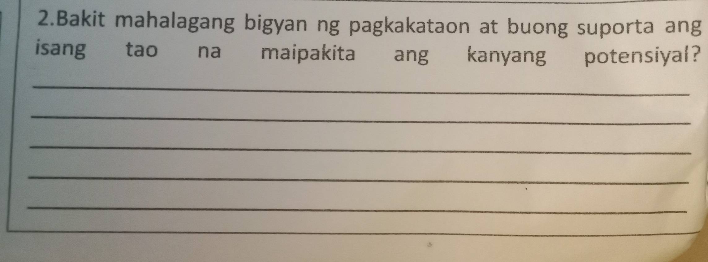 Bakit mahalagang bigyan ng pagkakataon at buong suporta ang 
isang tao na maipakita ang kanyang potensiyal? 
_ 
_ 
_ 
_ 
_