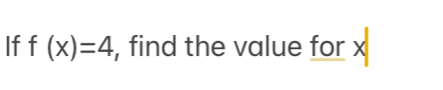 If f(x)=4 , find the value for x