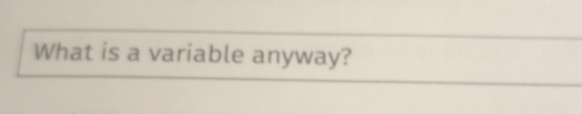 What is a variable anyway?