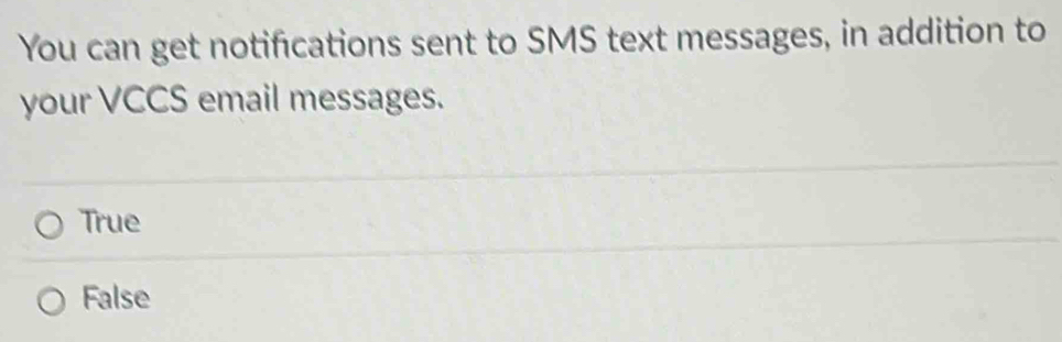 You can get notifications sent to SMS text messages, in addition to
your VCCS email messages.
True
False