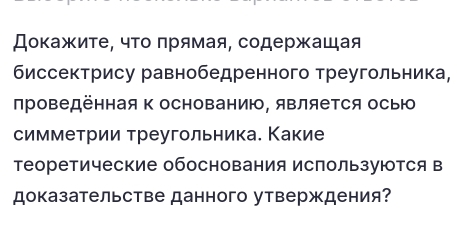 Доκажите, чΤо πрямая, содержашая 
биссектрису равнобедренного треугольника, 
лроведённая Κ основанию, яΒляеΤся осью 
симметрии треугольника. Какие 
теоретические обоснования используются в 
доказательстве данного утверждения?