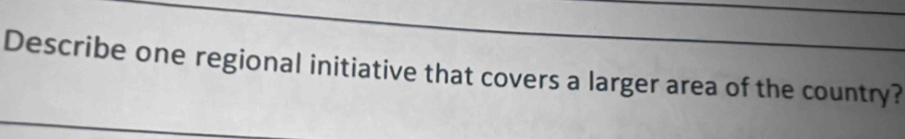 Describe one regional initiative that covers a larger area of the country?