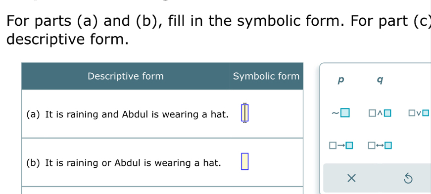 For parts (a) and (b), fill in the symbolic form. For part (c
descriptive form.
p q
^
to □ rightarrow