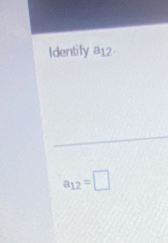 Identify a12
a_12=□