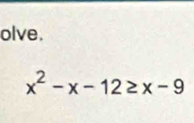 olve.
x^2-x-12≥ x-9