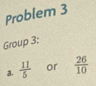 Problem 3 
Group 3: 
a.  11/5  or  26/10 