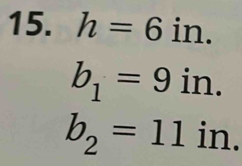 h=6in.
b_1=9 in
b_2=11 in.