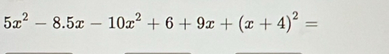 5x^2-8.5x-10x^2+6+9x+(x+4)^2=