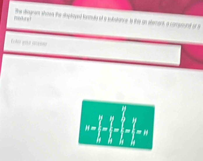 Solved: misture? The diagram shows the displayed formuly of a substance ...