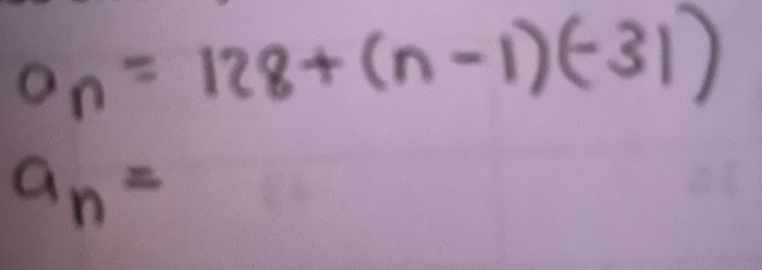 0n=128+(n-1)(-31)
a_n=