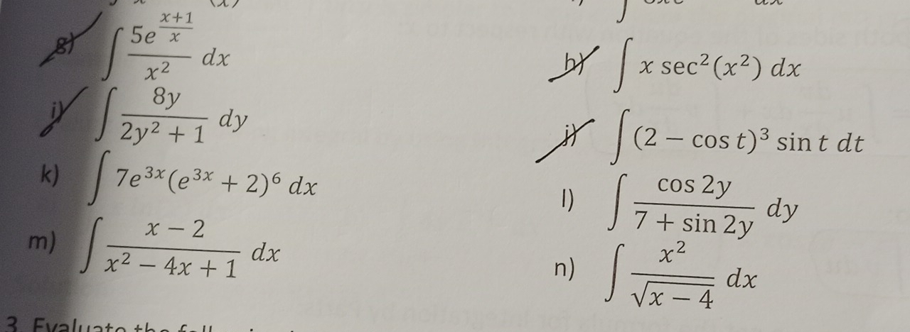 gt ∈t frac 5e^(frac x+1)xx^2dx
∈t xsec^2(x^2)dx
i) ∈t  8y/2y^2+1 dy
∈t (2-cos t)^3sin tdt
k) ∈t 7e^(3x)(e^(3x)+2)^6dx
1) ∈t  cos 2y/7+sin 2y dy
m) ∈t  (x-2)/x^2-4x+1 dx
n) ∈t  x^2/sqrt(x-4) dx
3 Ealu