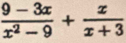  (9-3x)/x^2-9 + x/x+3 