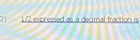 1/2 expressed as a decimal fraction is