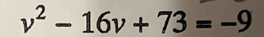 v^2-16v+73=-9