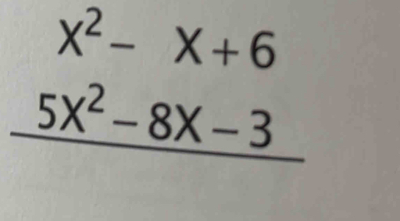 X^2-X+6
5x^2-8x-3