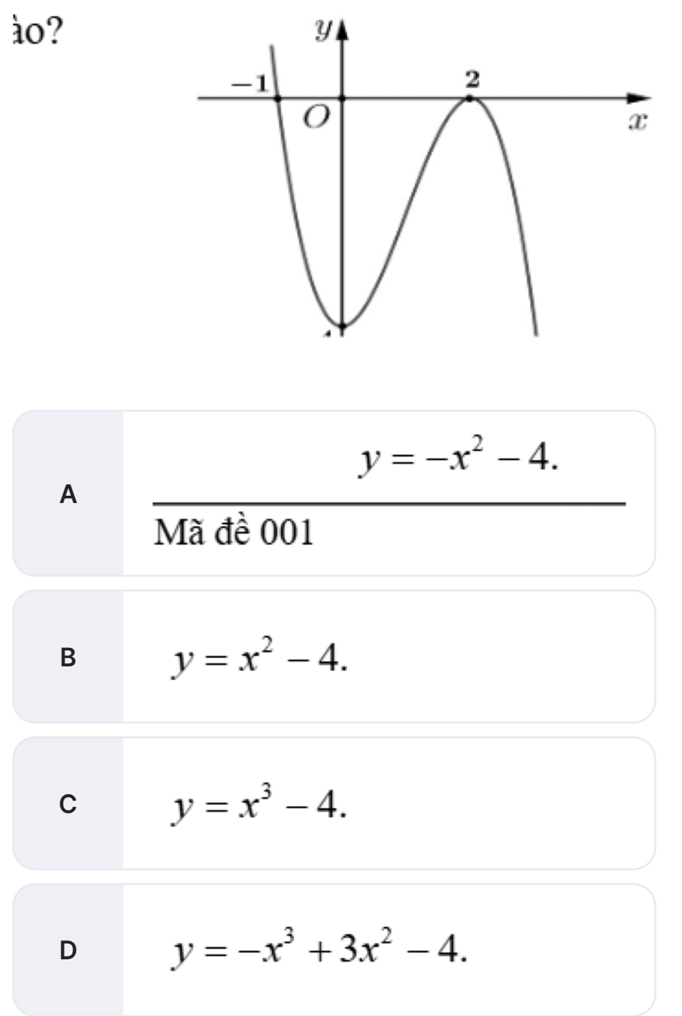 ào?
y=-x^2-4.
A
Mã đề 001
B
y=x^2-4.
C
y=x^3-4.
D
y=-x^3+3x^2-4.