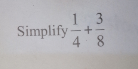 Simplify  1/4 + 3/8 