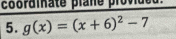 coordinate plane provided. 
5. g(x)=(x+6)^2-7