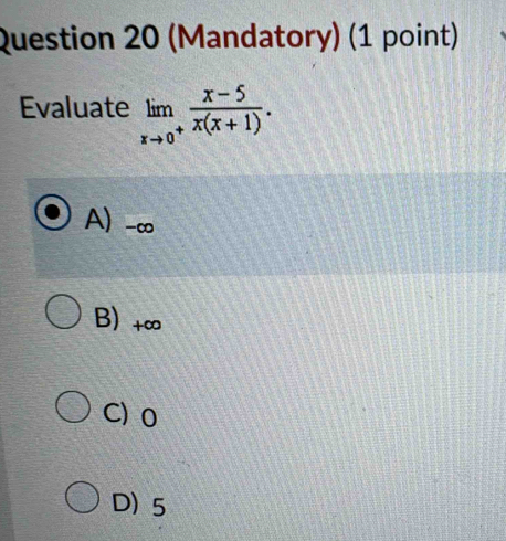 (Mandatory) (1 point)
Evaluate limlimits _xto 0^+ (x-5)/x(x+1) .
A) -∞
B) + ∞
C) 0
D) 5