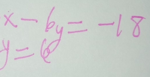 beginarrayr x-6y=-18 y=6endarray