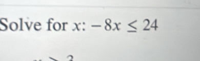 Solve for P^(-n)· -8x≤ 24