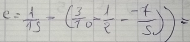 e= 1/15 =( 3/10 - 1/2 - (-7)/5 ))=