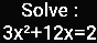 Solve :
3x^2+12x=2