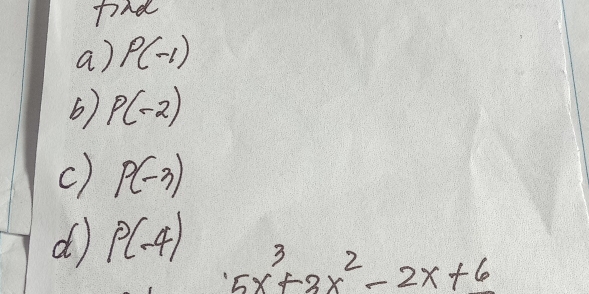 fird 
a) P(-1)
6) P(-2)
c) p(-3)
d P(-4)
5x^3+3x^2-2x+6