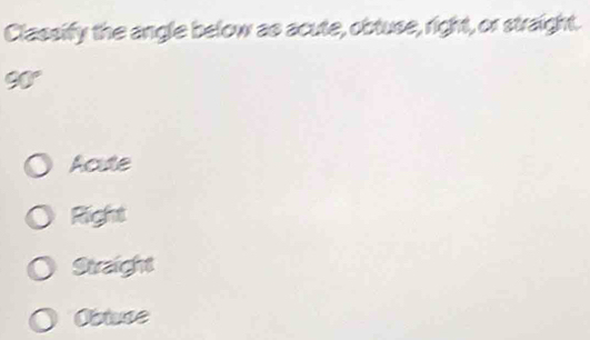 Classify the angle below as acute, obtuse, right, or straight.
9
Acute
Right
Straight
Obtuse