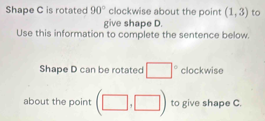 Solved: Shape C is rotated 90° clockwise about the point (1,3) to give ...