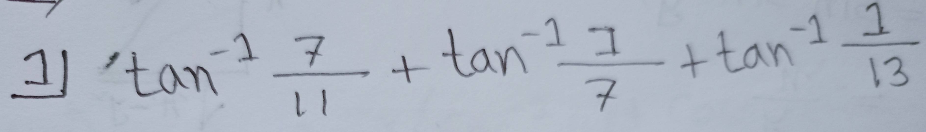 tan^(-1) 7/11 +tan^(-1) 7/7 +tan^(-1) 1/13 