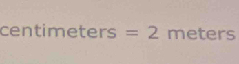 centimeters=2 y he ters