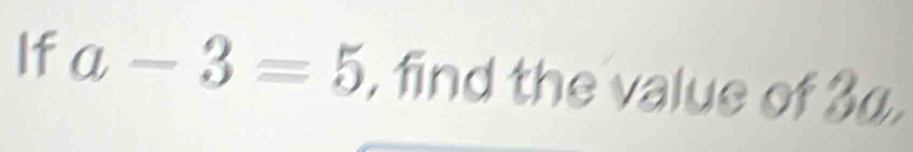 If a-3=5 , find the value of 30.