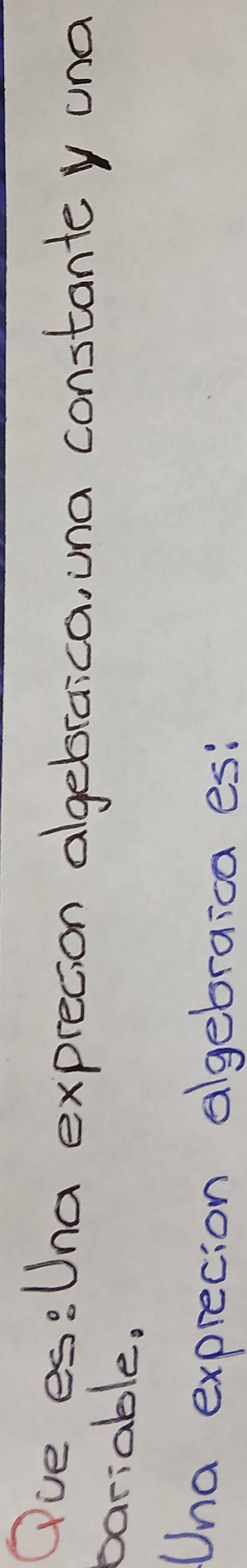 Oue es:Una expretion algebraica, una constantey una 
oariable. 
Una exprecion algebraica es