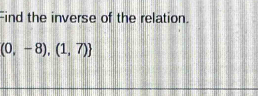 Find the inverse of the relation.
(0,-8),(1,7)